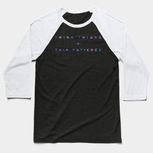 Think Thighs + Thin Patience Baseball T-Shirt